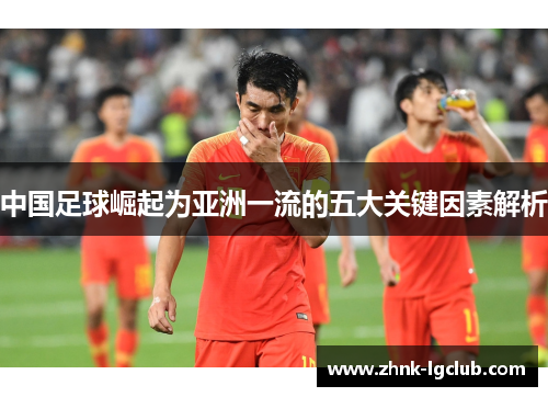 中国足球崛起为亚洲一流的五大关键因素解析