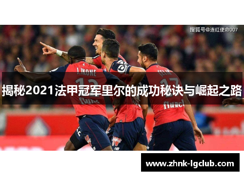 揭秘2021法甲冠军里尔的成功秘诀与崛起之路