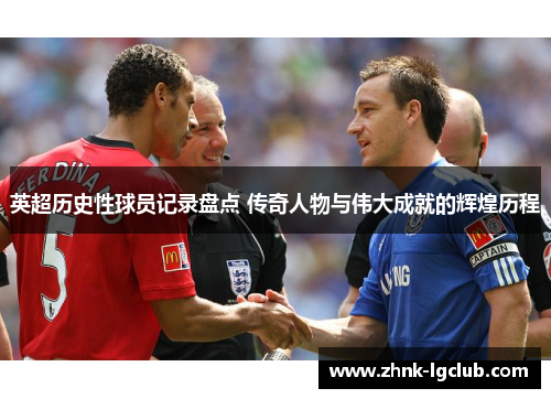 英超历史性球员记录盘点 传奇人物与伟大成就的辉煌历程 英超历史性球员记录盘点 传奇人物与伟大成就的辉煌历程