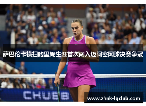 萨巴伦卡横扫鲍里妮生涯首次闯入迈阿密网球决赛争冠