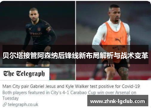 贝尔塔接管阿森纳后锋线新布局解析与战术变革