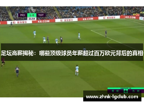 足坛高薪揭秘：哪些顶级球员年薪超过百万欧元背后的真相