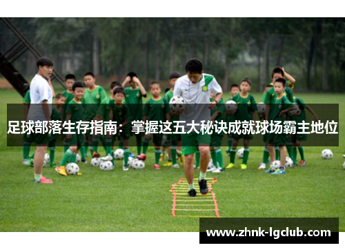 足球部落生存指南：掌握这五大秘诀成就球场霸主地位