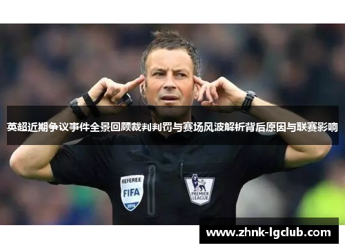 英超近期争议事件全景回顾裁判判罚与赛场风波解析背后原因与联赛影响