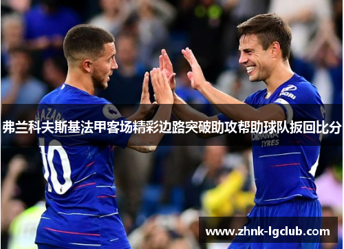 弗兰科夫斯基法甲客场精彩边路突破助攻帮助球队扳回比分 弗兰科夫斯基法甲客场精彩边路突破助攻帮助球队扳回比分