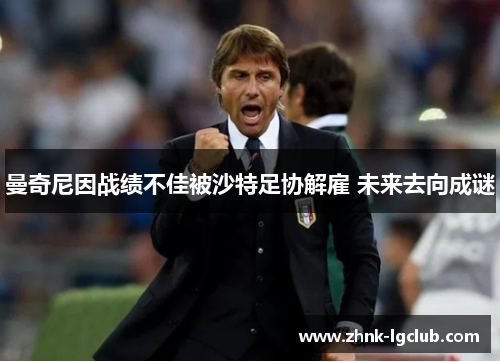 曼奇尼因战绩不佳被沙特足协解雇 未来去向成谜