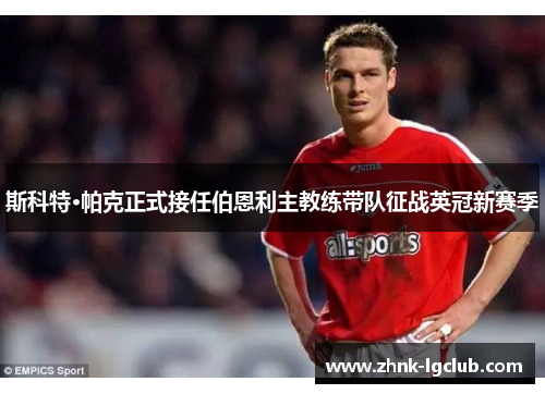 斯科特·帕克正式接任伯恩利主教练带队征战英冠新赛季