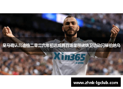 皇马确认吕迪格二零二六年初达成两百场里程碑铁卫功勋闪耀伯纳乌 皇马确认吕迪格二零二六年初达成两百场里程碑铁卫功勋闪耀伯纳乌