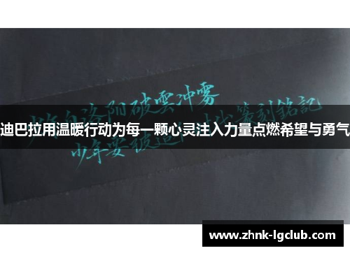 迪巴拉用温暖行动为每一颗心灵注入力量点燃希望与勇气