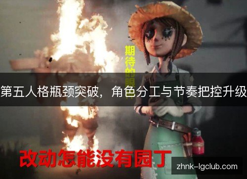 第五人格瓶颈突破,角色分工与节奏把控升级 第五人格瓶颈突破,角色分工与节奏把控升级